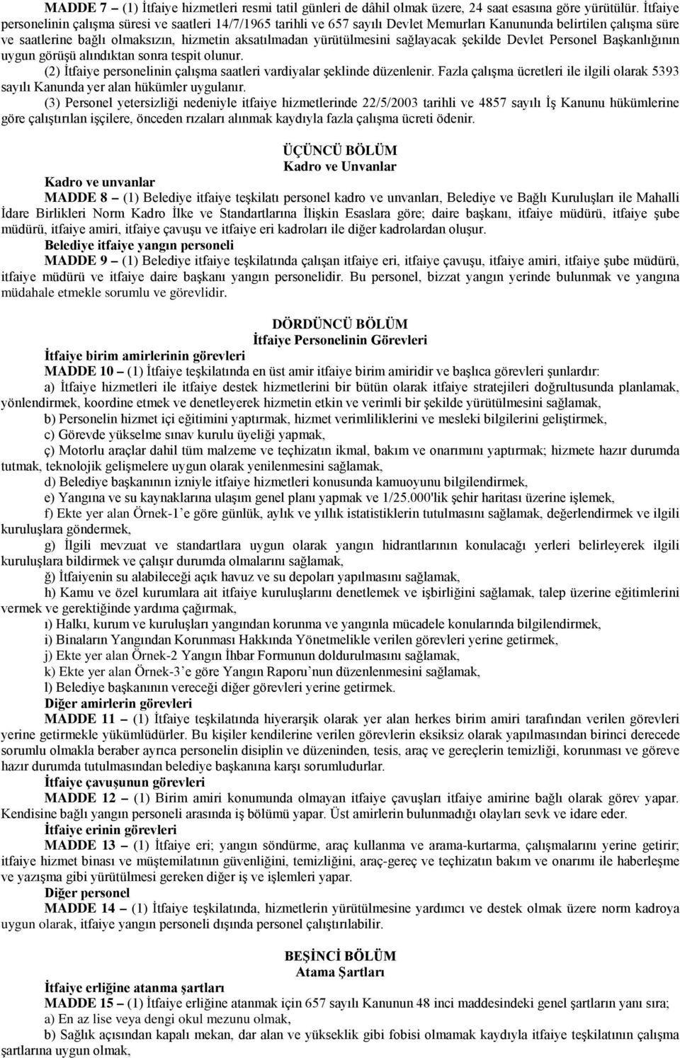 sağlayacak şekilde Devlet Personel Başkanlığının uygun görüşü alındıktan sonra tespit olunur. (2) İtfaiye personelinin çalışma saatleri vardiyalar şeklinde düzenlenir.