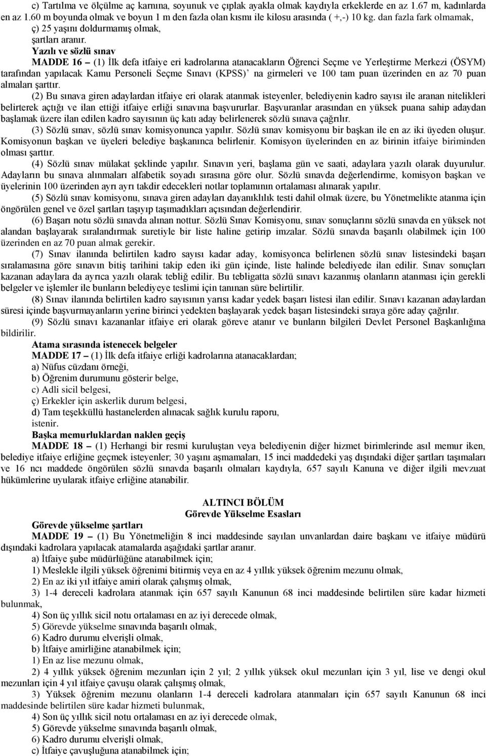 Yazılı ve sözlü sınav MADDE 16 (1) İlk defa itfaiye eri kadrolarına atanacakların Öğrenci Seçme ve Yerleştirme Merkezi (ÖSYM) tarafından yapılacak Kamu Personeli Seçme Sınavı (KPSS) na girmeleri ve