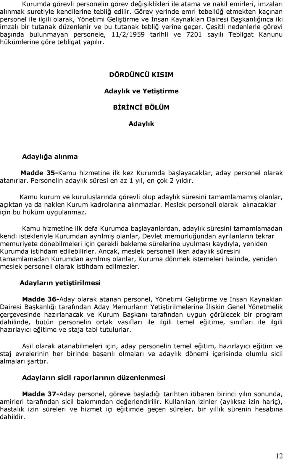 geçer. Çeşitli nedenlerle görevi başında bulunmayan personele, 11/2/1959 tarihli ve 7201 sayılı Tebligat Kanunu hükümlerine göre tebligat yapılır.