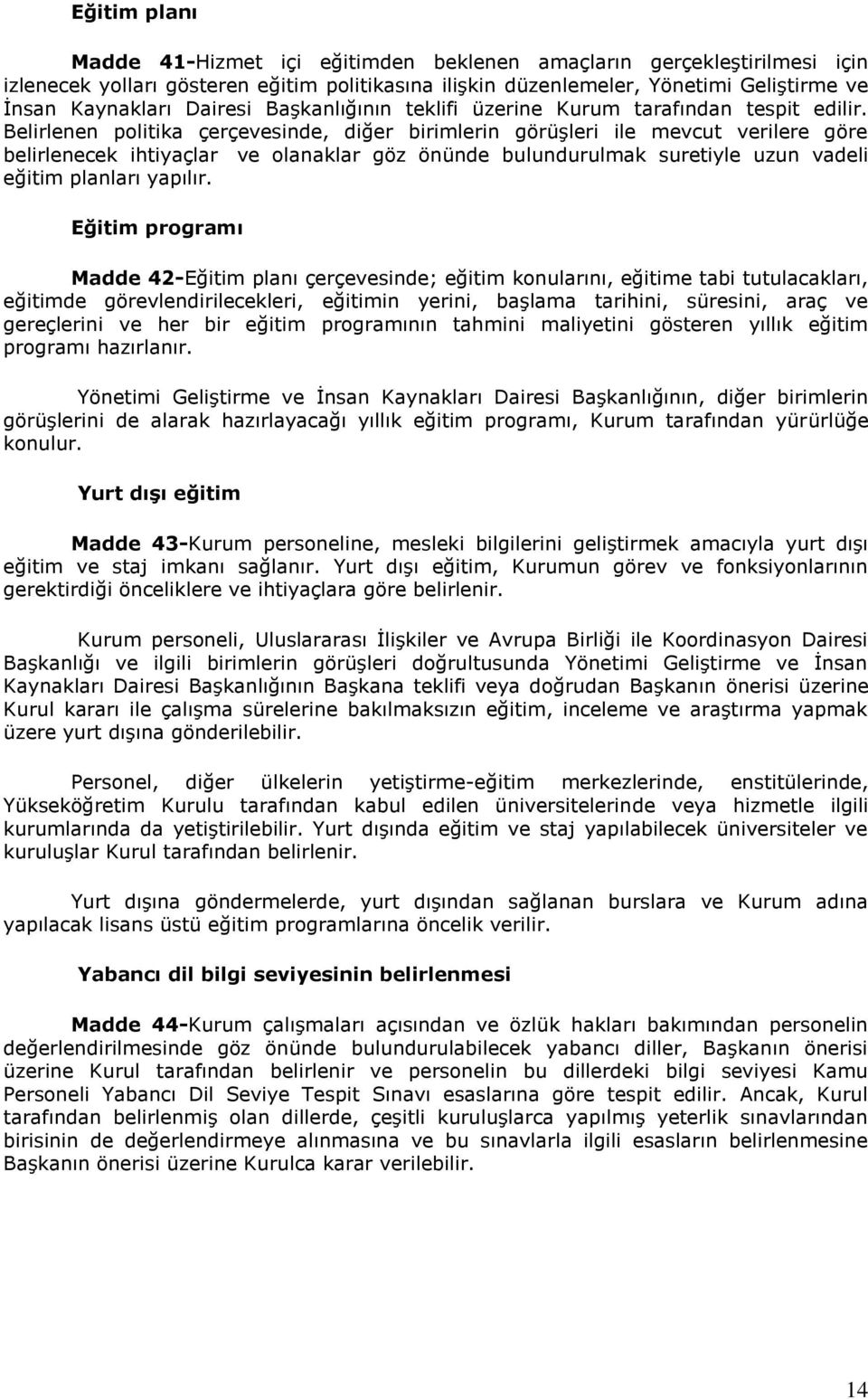 Belirlenen politika çerçevesinde, diğer birimlerin görüşleri ile mevcut verilere göre belirlenecek ihtiyaçlar ve olanaklar göz önünde bulundurulmak suretiyle uzun vadeli eğitim planları yapılır.