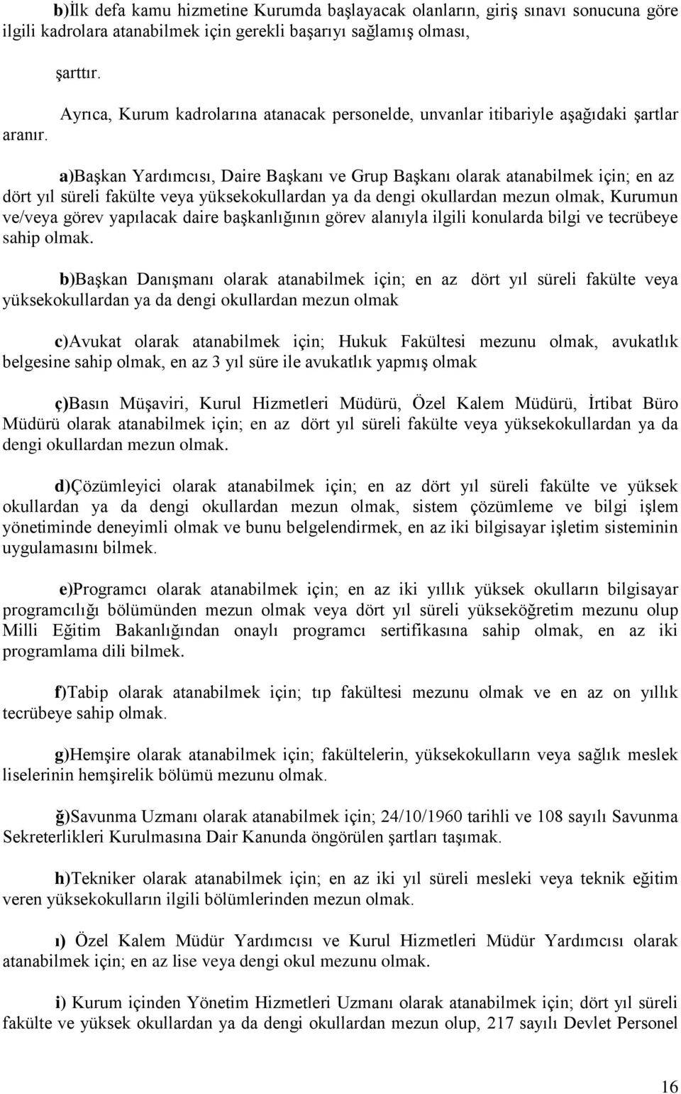 yüksekokullardan ya da dengi okullardan mezun olmak, Kurumun ve/veya görev yapılacak daire başkanlığının görev alanıyla ilgili konularda bilgi ve tecrübeye sahip olmak.