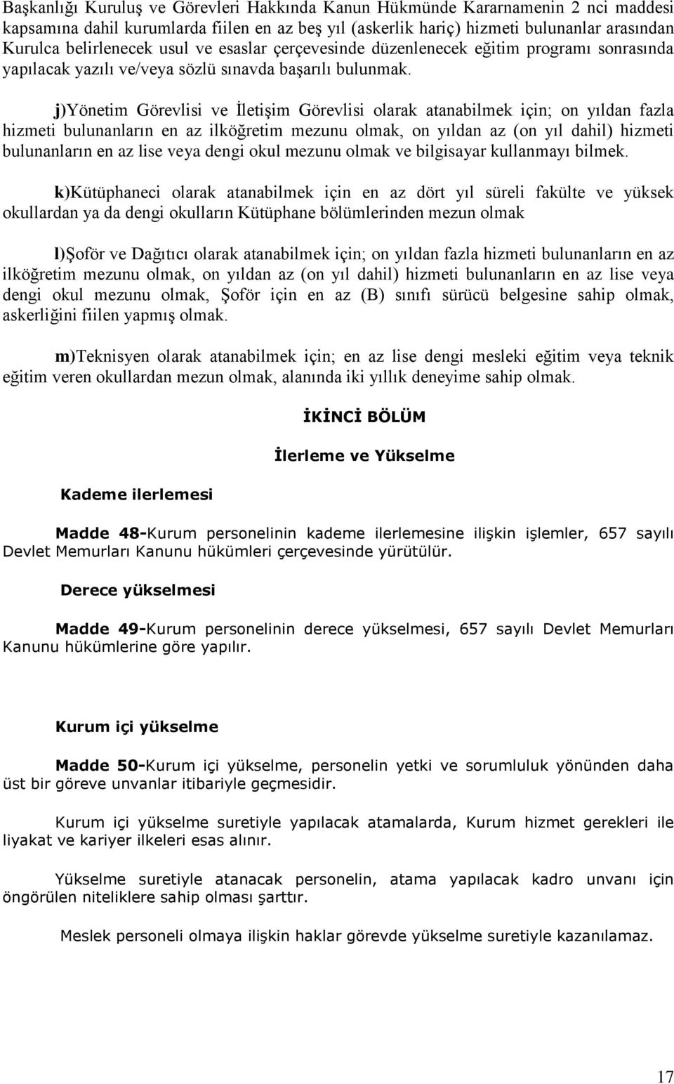 j)yönetim Görevlisi ve İletişim Görevlisi olarak atanabilmek için; on yıldan fazla hizmeti bulunanların en az ilköğretim mezunu olmak, on yıldan az (on yıl dahil) hizmeti bulunanların en az lise veya