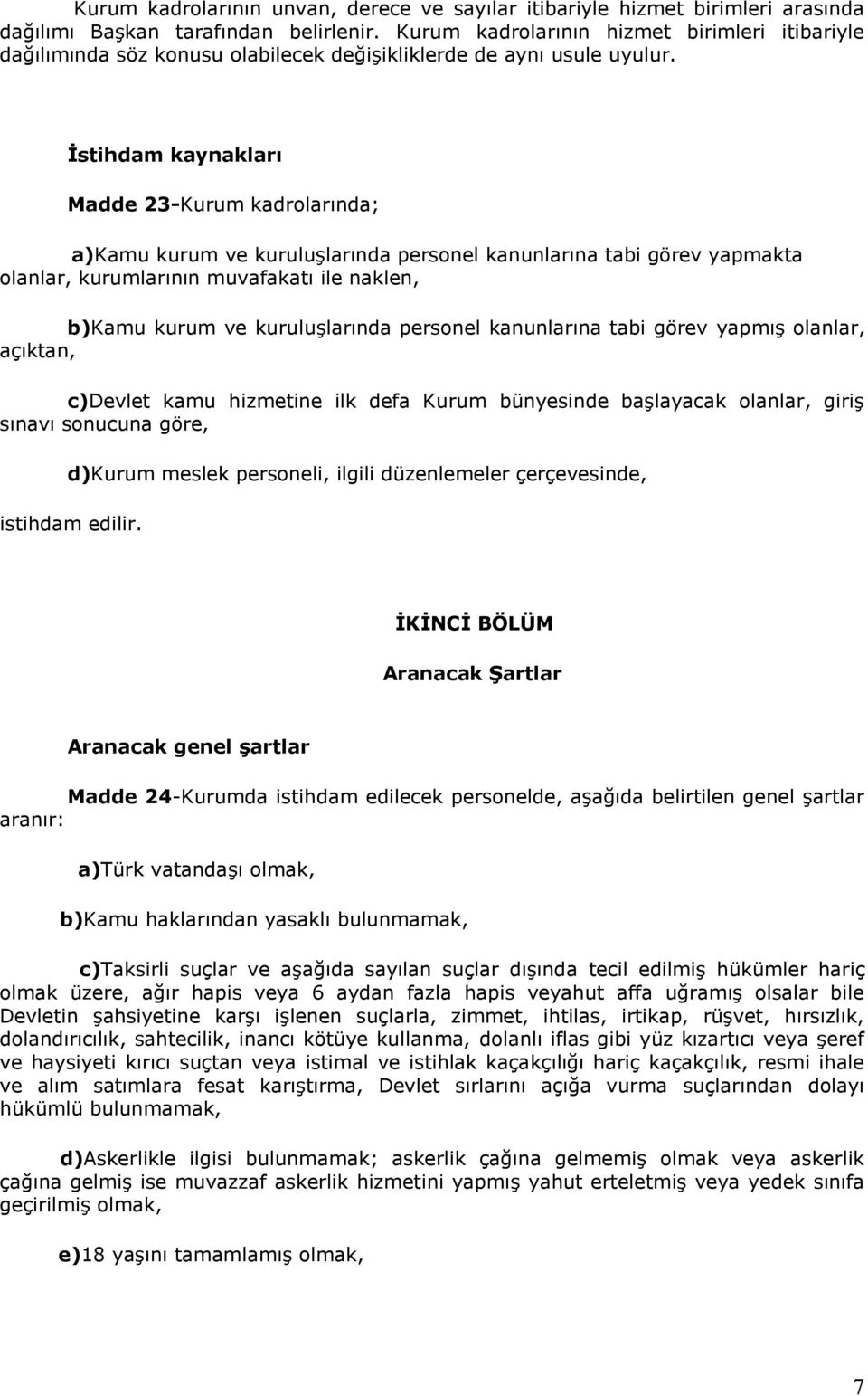 Ġstihdam kaynakları Madde 23-Kurum kadrolarında; a)kamu kurum ve kuruluşlarında personel kanunlarına tabi görev yapmakta olanlar, kurumlarının muvafakatı ile naklen, b)kamu kurum ve kuruluşlarında