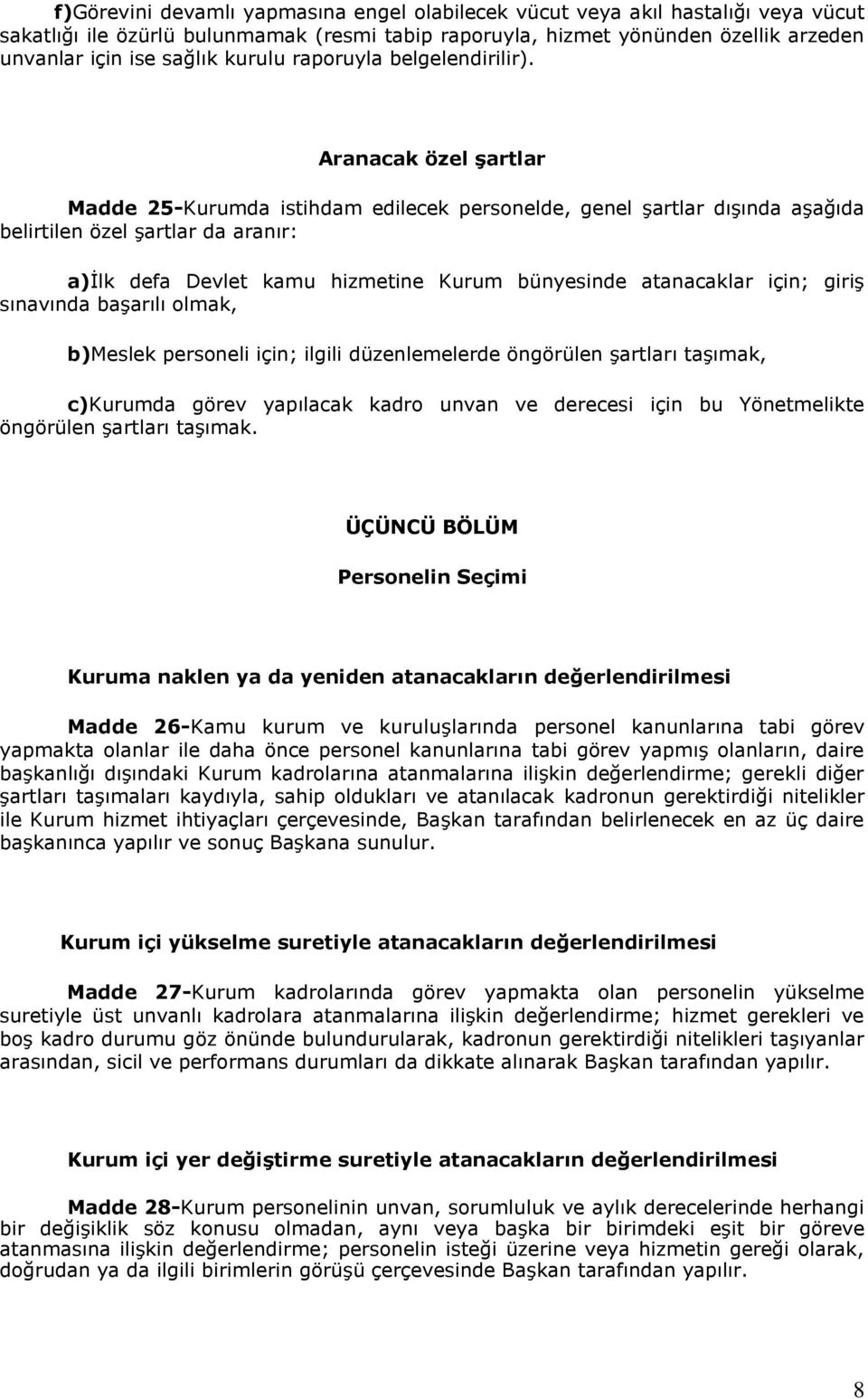 Aranacak özel Ģartlar Madde 25-Kurumda istihdam edilecek personelde, genel şartlar dışında aşağıda belirtilen özel şartlar da aranır: a)ilk defa Devlet kamu hizmetine Kurum bünyesinde atanacaklar