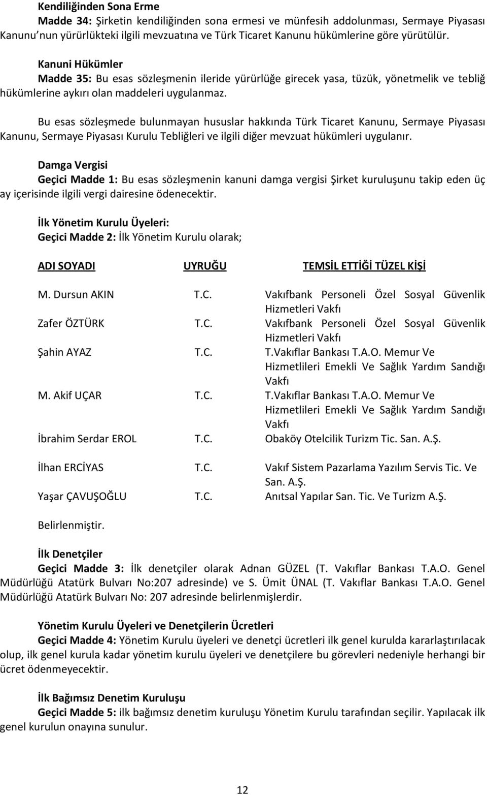 Bu esas sözleşmede bulunmayan hususlar hakkında Türk Ticaret Kanunu, Sermaye Piyasası Kanunu, Sermaye Piyasası Kurulu Tebliğleri ve ilgili diğer mevzuat hükümleri uygulanır.