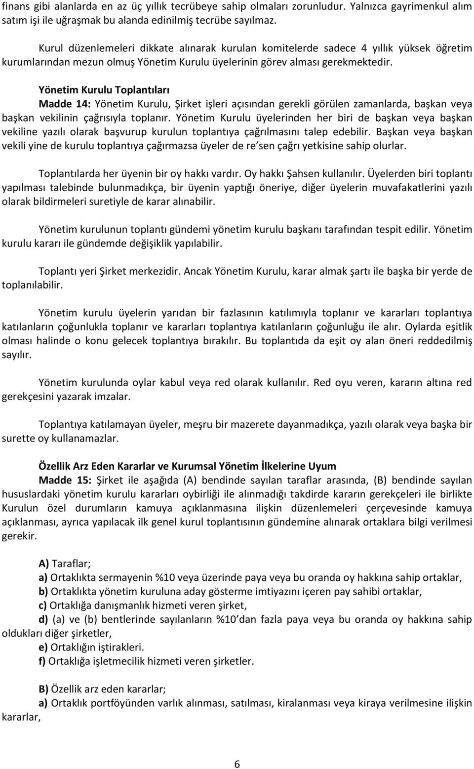 Yönetim Kurulu Toplantıları Madde 14: Yönetim Kurulu, Şirket işleri açısından gerekli görülen zamanlarda, başkan veya başkan vekilinin çağrısıyla toplanır.