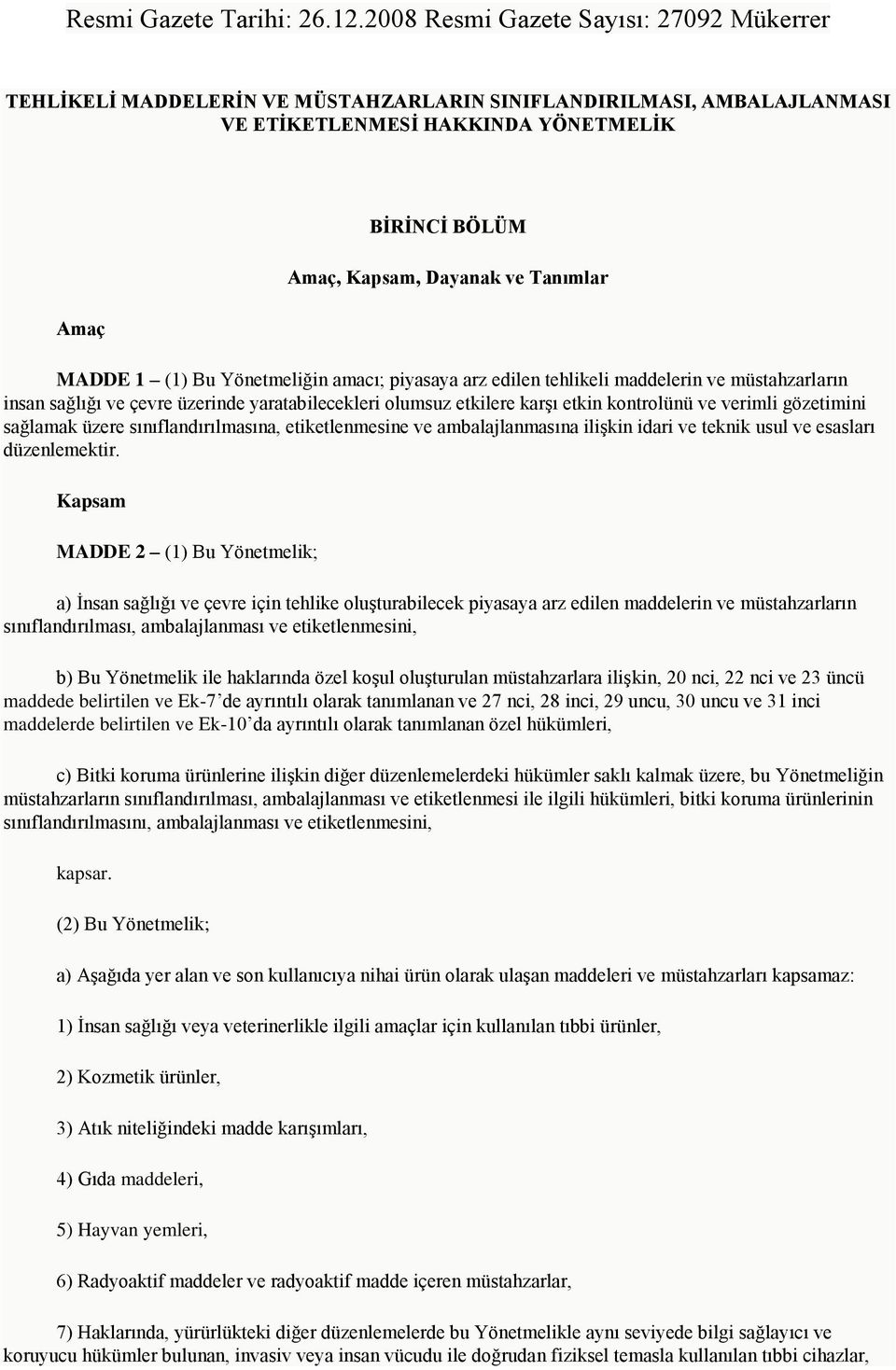 Tanımlar MADDE 1 (1) Bu Yönetmeliğin amacı; piyasaya arz edilen tehlikeli maddelerin ve müstahzarların insan sağlığı ve çevre üzerinde yaratabilecekleri olumsuz etkilere karşı etkin kontrolünü ve