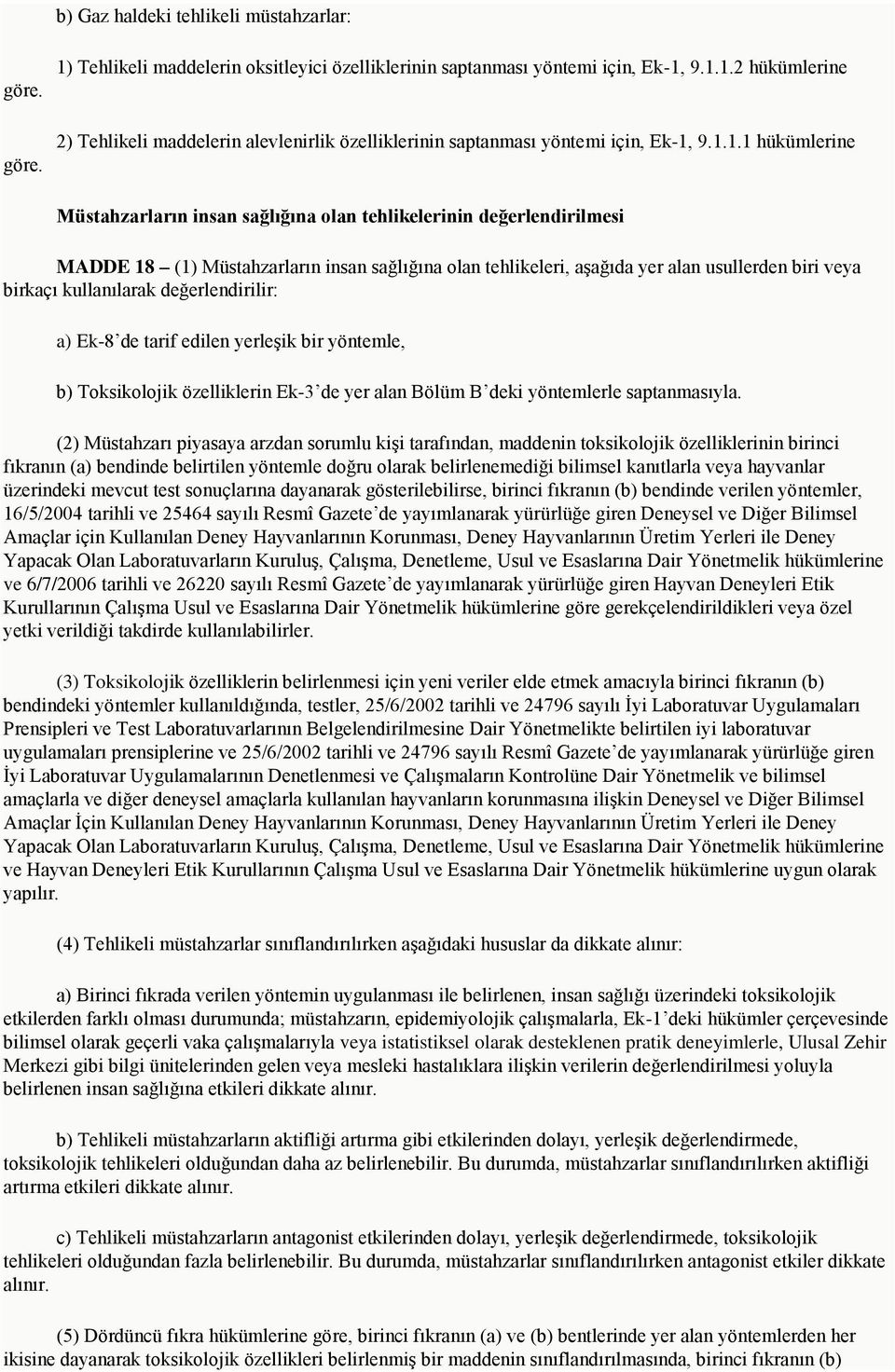 kullanılarak değerlendirilir: a) Ek-8 de tarif edilen yerleşik bir yöntemle, b) Toksikolojik özelliklerin Ek-3 de yer alan Bölüm B deki yöntemlerle saptanmasıyla.