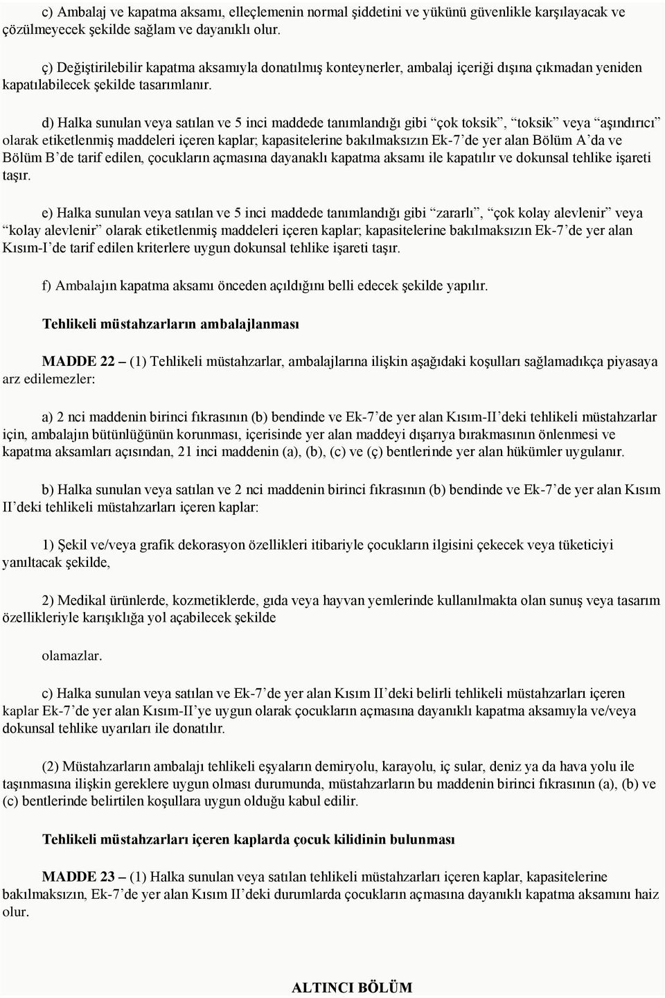 d) Halka sunulan veya satılan ve 5 inci maddede tanımlandığı gibi çok toksik, toksik veya aşındırıcı olarak etiketlenmiş maddeleri içeren kaplar; kapasitelerine bakılmaksızın Ek-7 de yer alan Bölüm A