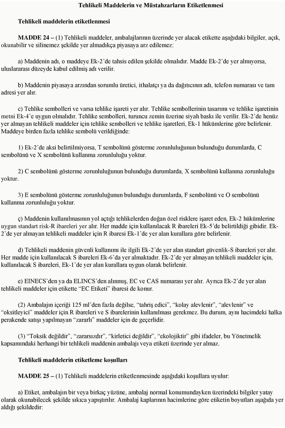 Madde Ek-2 de yer almıyorsa, uluslararası düzeyde kabul edilmiş adı verilir. b) Maddenin piyasaya arzından sorumlu üretici, ithalatçı ya da dağıtıcının adı, telefon numarası ve tam adresi yer alır.