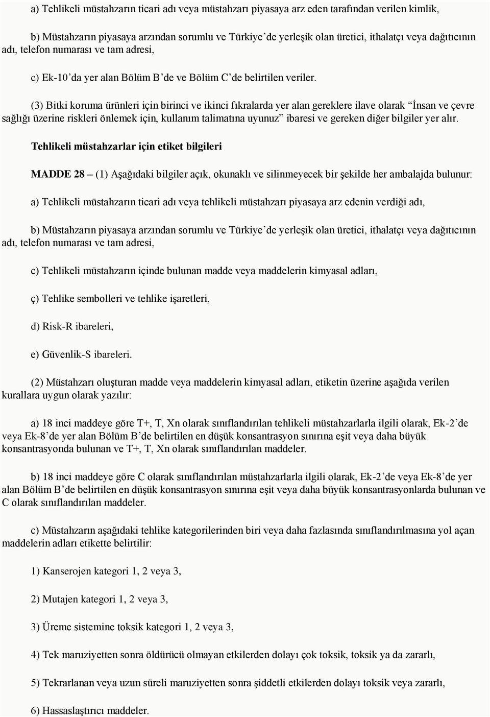 (3) Bitki koruma ürünleri için birinci ve ikinci fıkralarda yer alan gereklere ilave olarak İnsan ve çevre sağlığı üzerine riskleri önlemek için, kullanım talimatına uyunuz ibaresi ve gereken diğer