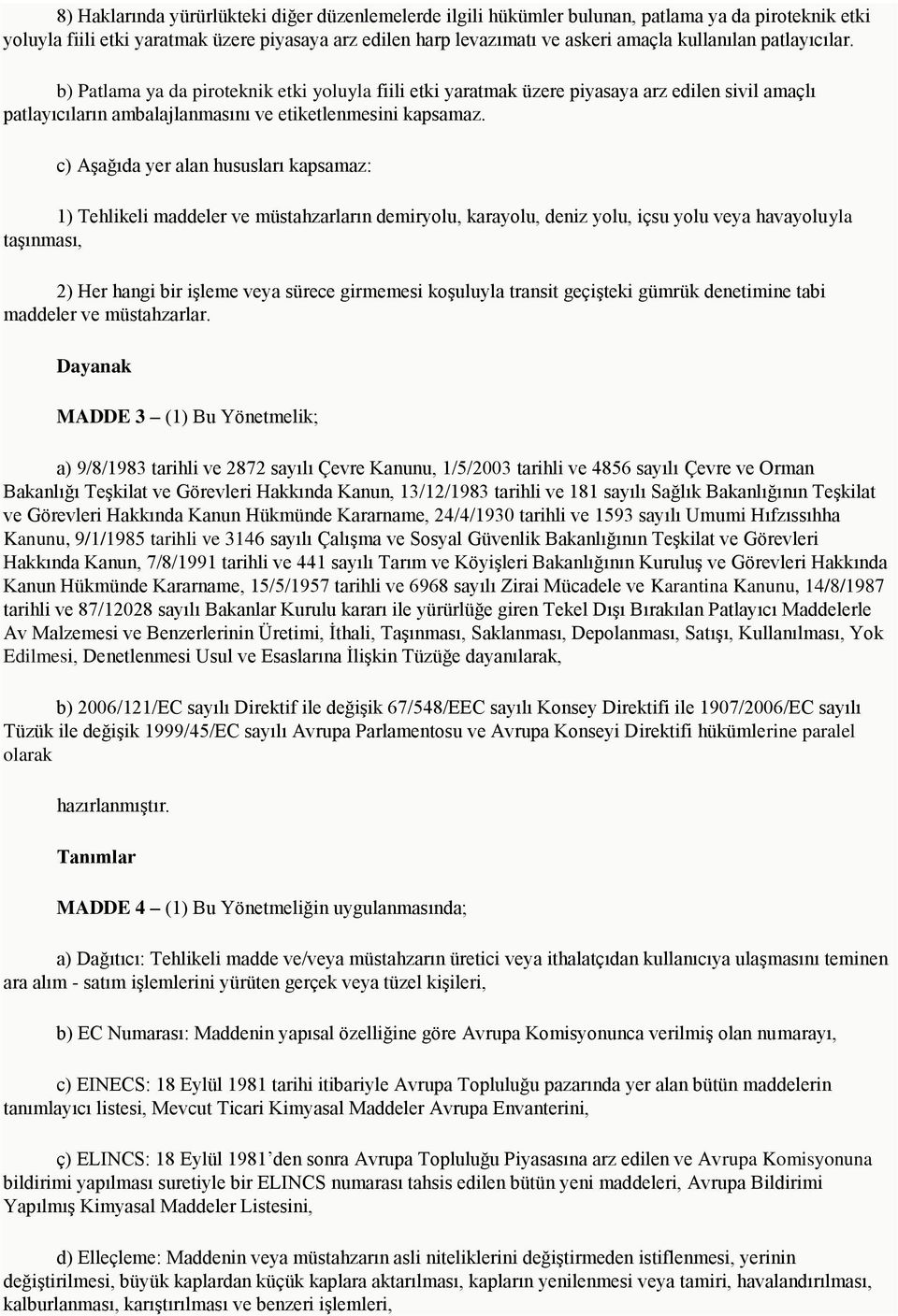 c) Aşağıda yer alan hususları kapsamaz: 1) Tehlikeli maddeler ve müstahzarların demiryolu, karayolu, deniz yolu, içsu yolu veya havayoluyla taşınması, 2) Her hangi bir işleme veya sürece girmemesi