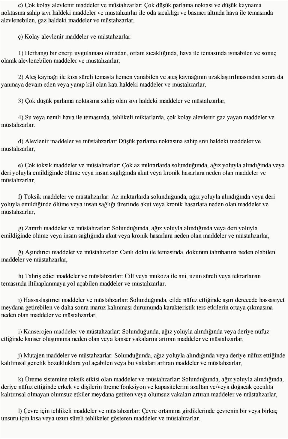 ısınabilen ve sonuç olarak alevlenebilen maddeler ve müstahzarlar, 2) Ateş kaynağı ile kısa süreli temasta hemen yanabilen ve ateş kaynağının uzaklaştırılmasından sonra da yanmaya devam eden veya