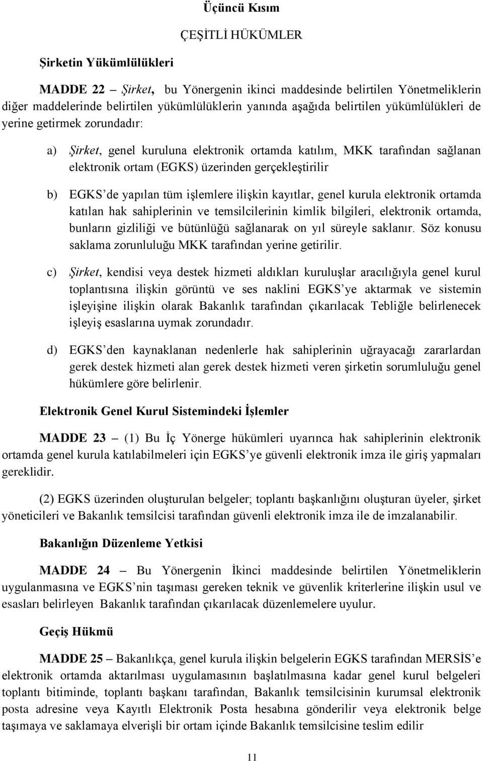 yapılan tüm işlemlere ilişkin kayıtlar, genel kurula elektronik ortamda katılan hak sahiplerinin ve temsilcilerinin kimlik bilgileri, elektronik ortamda, bunların gizliliği ve bütünlüğü sağlanarak on