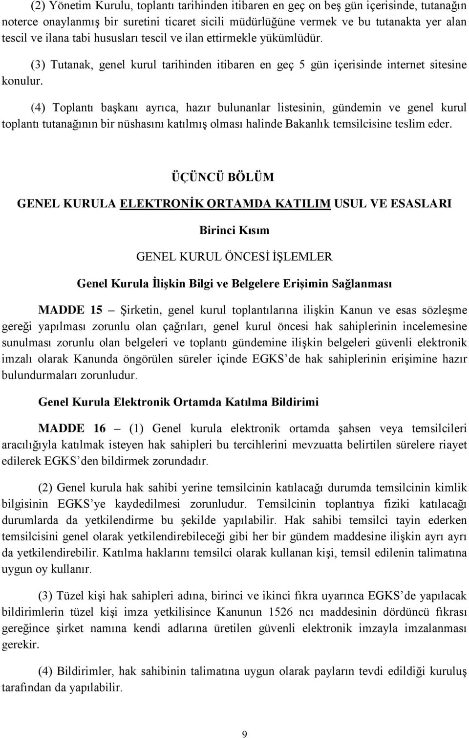 (4) Toplantı başkanı ayrıca, hazır bulunanlar listesinin, gündemin ve genel kurul toplantı tutanağının bir nüshasını katılmış olması halinde Bakanlık temsilcisine teslim eder.