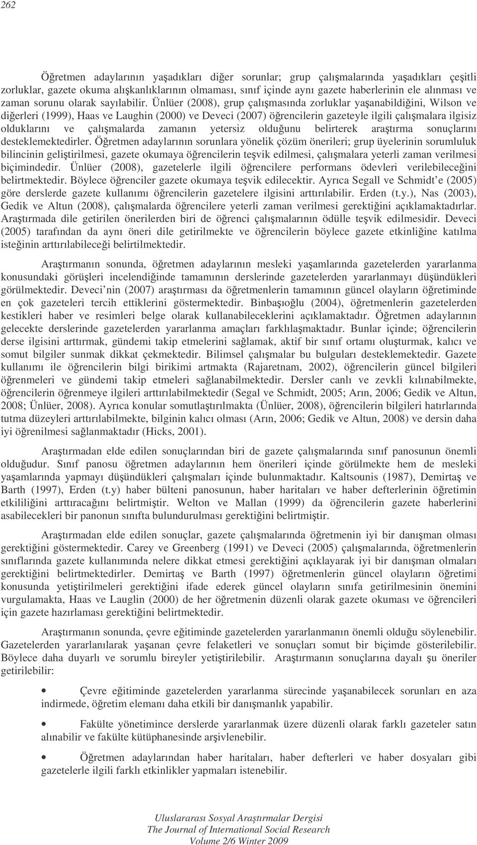 Ünlüer (2008), grup çalımasında zorluklar yaanabildiini, Wilson ve dierleri (1999), Haas ve Laughin (2000) ve Deveci (2007) örencilerin gazeteyle ilgili çalımalara ilgisiz olduklarını ve çalımalarda