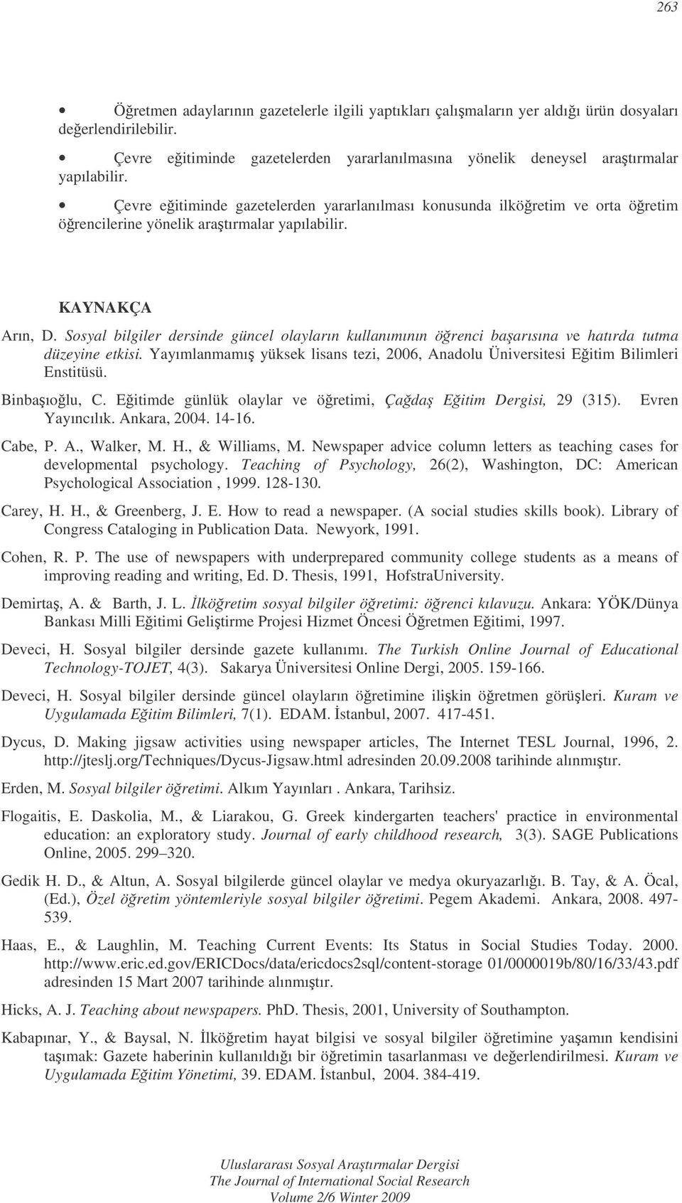 Sosyal bilgiler dersinde güncel olayların kullanımının örenci baarısına ve hatırda tutma düzeyine etkisi. Yayımlanmamı yüksek lisans tezi, 2006, Anadolu Üniversitesi Eitim Bilimleri Enstitüsü.