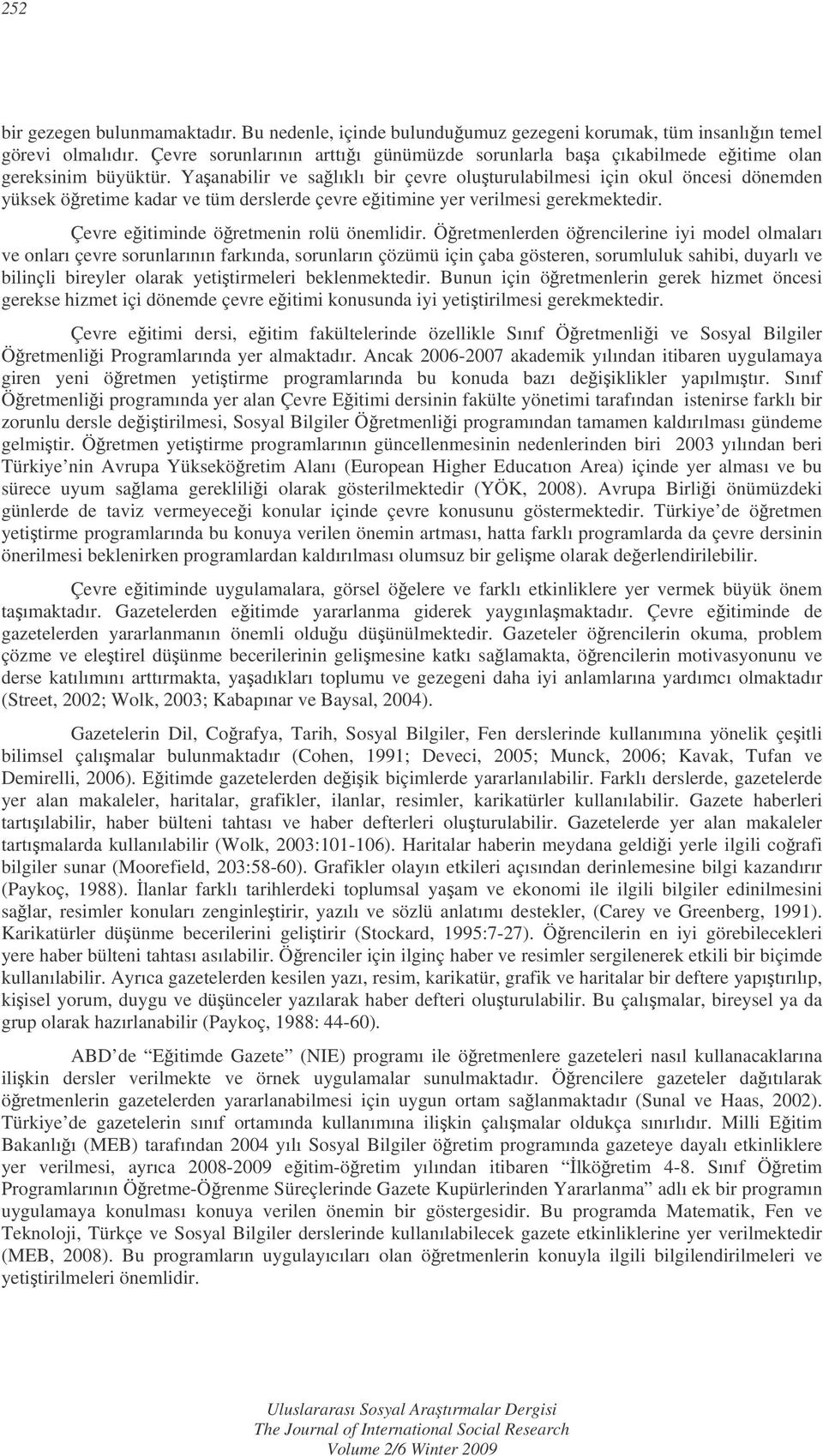 Yaanabilir ve salıklı bir çevre oluturulabilmesi için okul öncesi dönemden yüksek öretime kadar ve tüm derslerde çevre eitimine yer verilmesi gerekmektedir. Çevre eitiminde öretmenin rolü önemlidir.