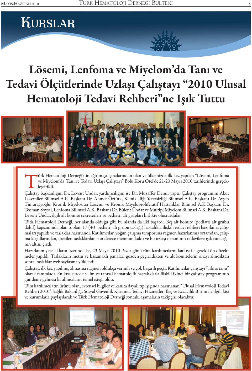 gerçekleştirildi. Çalıştay başkanlığını Dr. Levent Ündar, yardımcılığını ise Dr. Muzaffer Demir yaptı. Çalıştay programını Akut Lösemiler Bilimsel A.K. Başkanı Dr.