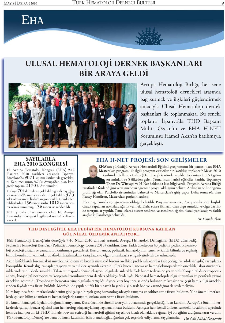 Bu seneki toplantı İspanya da THD Başkanı Muhit Özcan ın ve EHA H-NET Sorumlusu Hamdi Akan ın katılımıyla gerçekleşti. SAYILARLA EHA 2010 KONGRESİ 15.