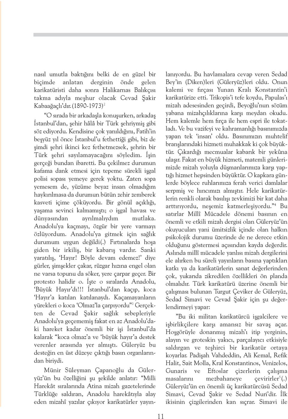 Kendisine çok yanýldýðýný, Fatih in beþyüz yýl önce Ýstanbul u fethettiði gibi, biz de þimdi þehri ikinci kez fethetmezsek, þehrin bir Türk þehri sayýlamayacaðýný söyledim.