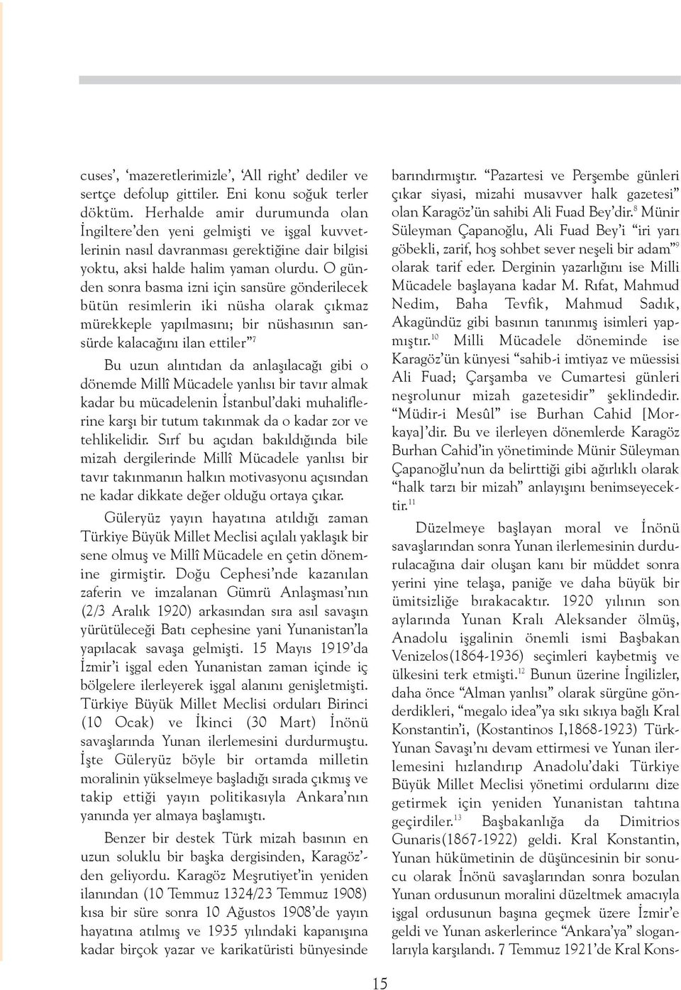 O günden sonra basma izni için sansüre gönderilecek bütün resimlerin iki nüsha olarak çýkmaz mürekkeple yapýlmasýný; bir nüshasýnýn sansürde kalacaðýný ilan ettiler 7 Bu uzun alýntýdan da