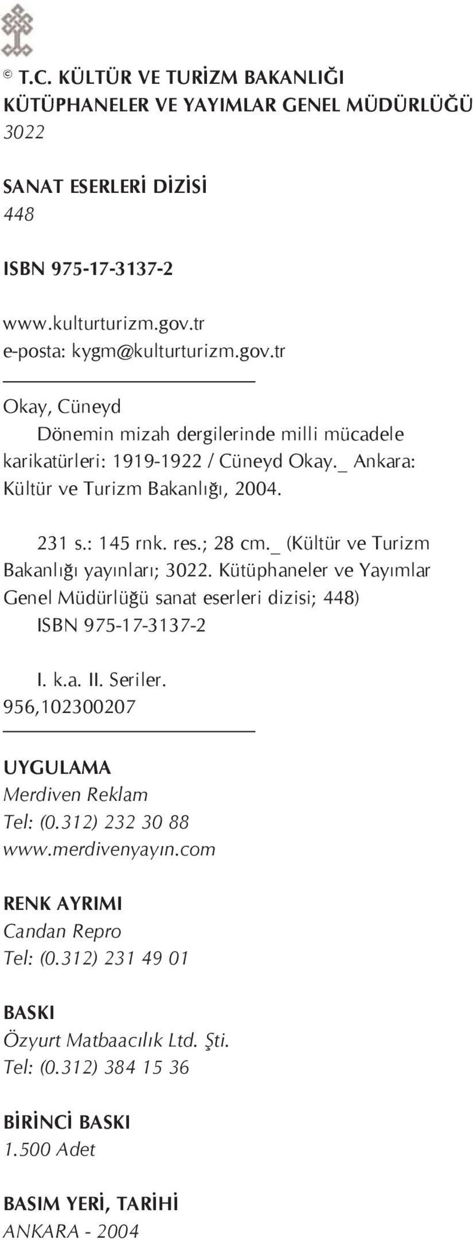 : 145 rnk. res.; 28 cm._ (Kültür ve Turizm Bakanlýðý yayýnlarý; 3022. Kütüphaneler ve Yayýmlar Genel Müdürlüðü sanat eserleri dizisi; 448) ISBN 975-17-3137-2 I. k.a. II. Seriler.