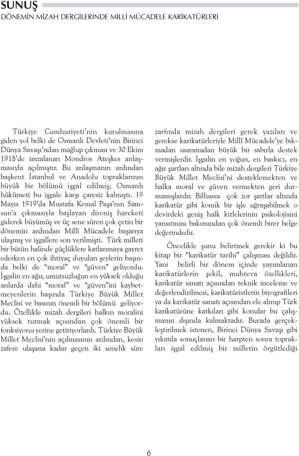 19 Mayýs 1919 da Mustafa Kemal Paþa nýn Samsun a çýkmasýyla baþlayan direniþ hareketi giderek büyümüþ ve üç sene süren çok çetin bir dönemin ardýndan Millî Mücadele baþarýya ulaþmýþ ve iþgallere son