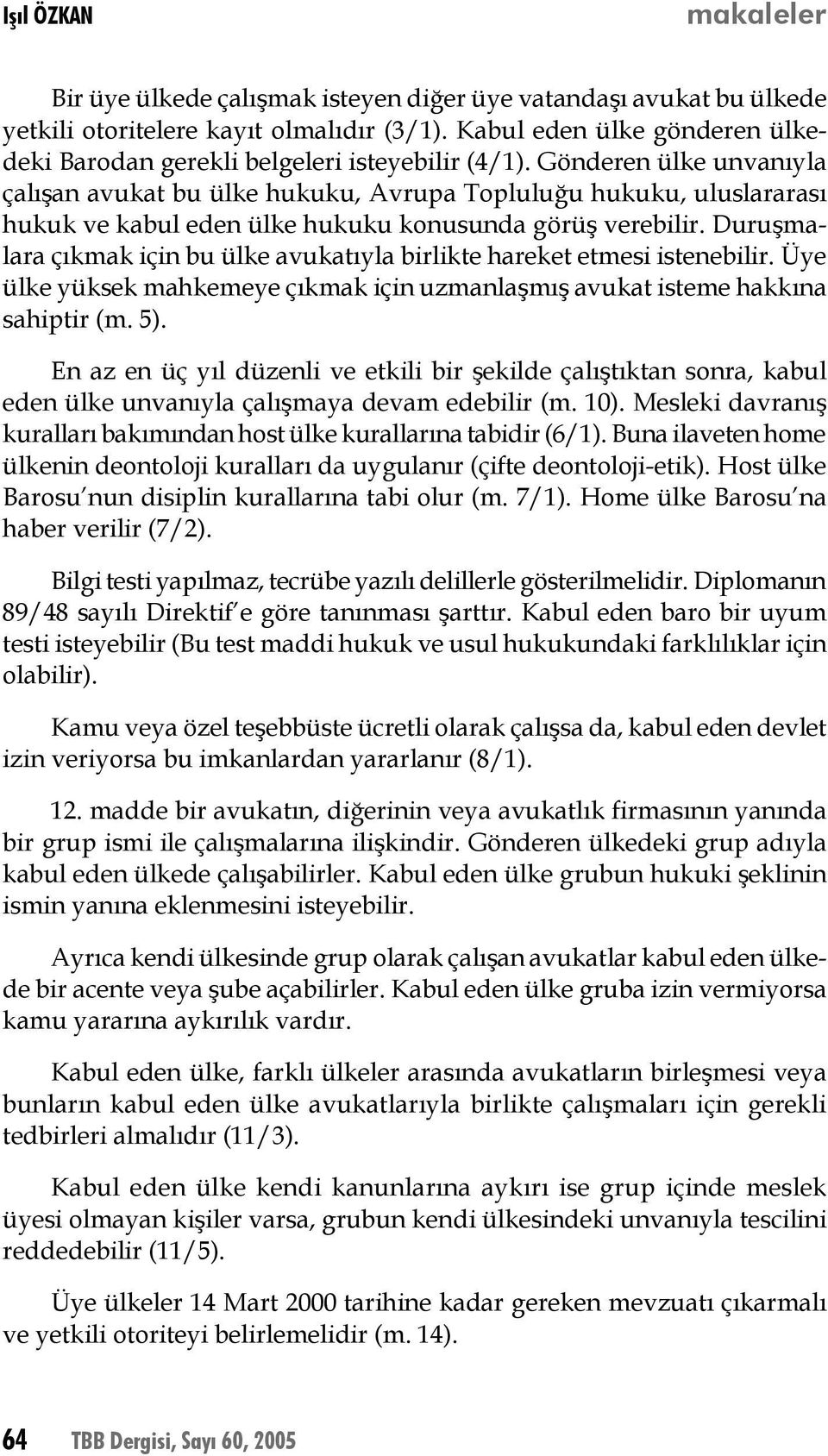 Gönderen ülke unvanıyla çalışan avukat bu ülke hukuku, Avrupa Topluluğu hukuku, uluslararası hukuk ve kabul eden ülke hukuku konusunda görüş verebilir.