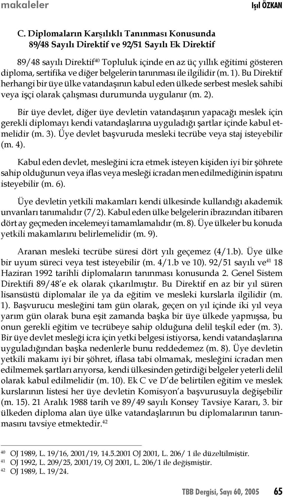 belgelerin tanınması ile ilgilidir (m. 1). Bu Direktif herhangi bir üye ülke vatandaşının kabul eden ülkede serbest meslek sahibi veya işçi olarak çalışması durumunda uygulanır (m. 2).