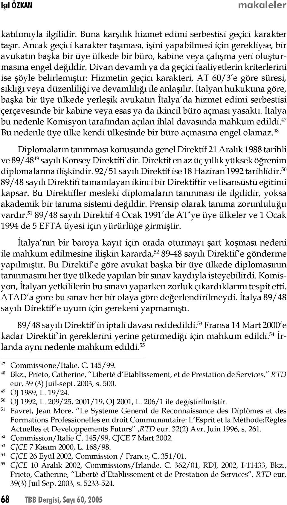 Divan devamlı ya da geçici faaliyetlerin kriterlerini ise şöyle belirlemiştir: Hizmetin geçici karakteri, AT 60/3 e göre süresi, sıklığı veya düzenliliği ve devamlılığı ile anlaşılır.