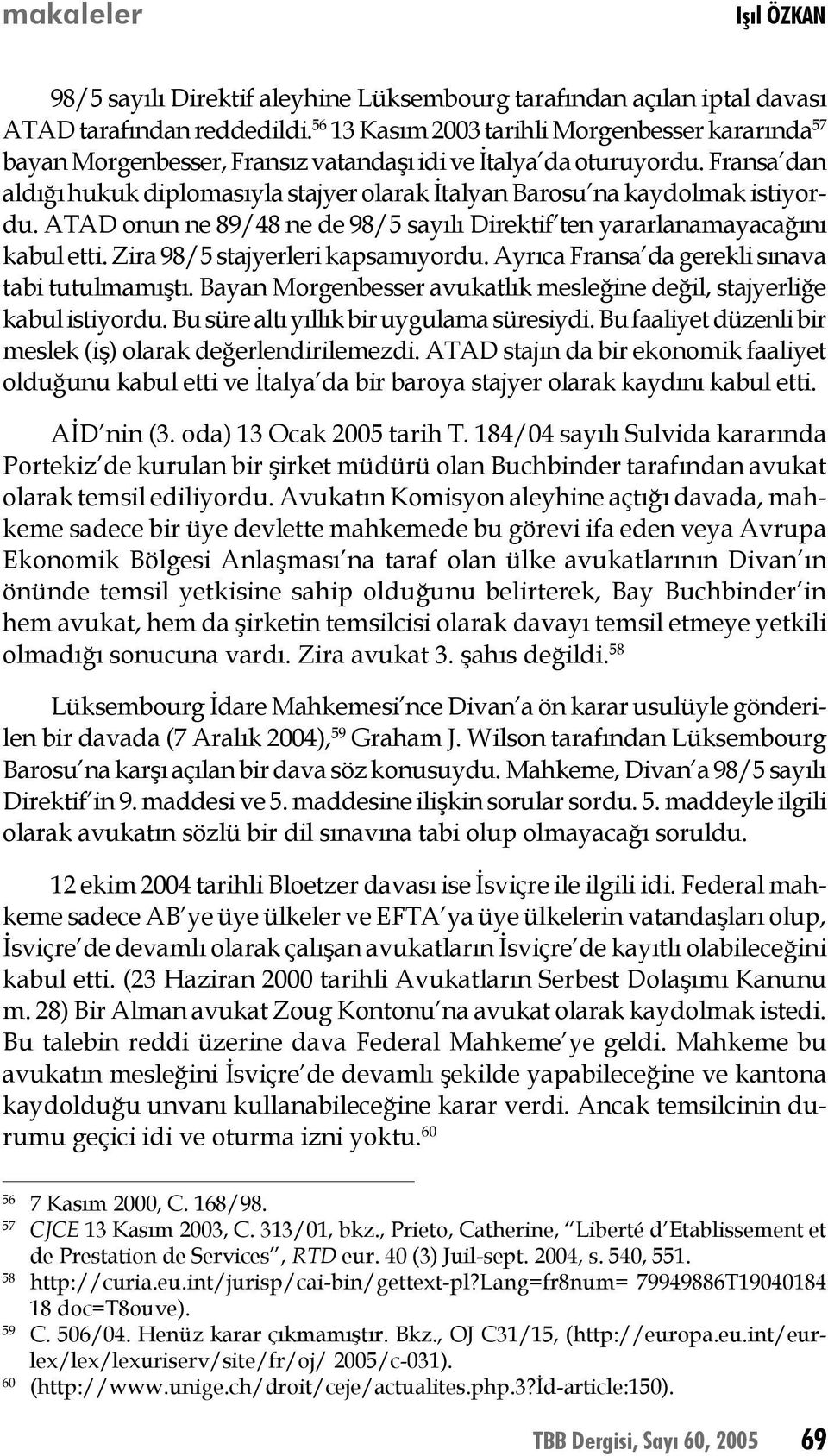 Fransa dan aldığı hukuk diplomasıyla stajyer olarak İtalyan Barosu na kaydolmak istiyordu. ATAD onun ne 89/48 ne de 98/5 sayılı Direktif ten yararlanamayacağını kabul etti.