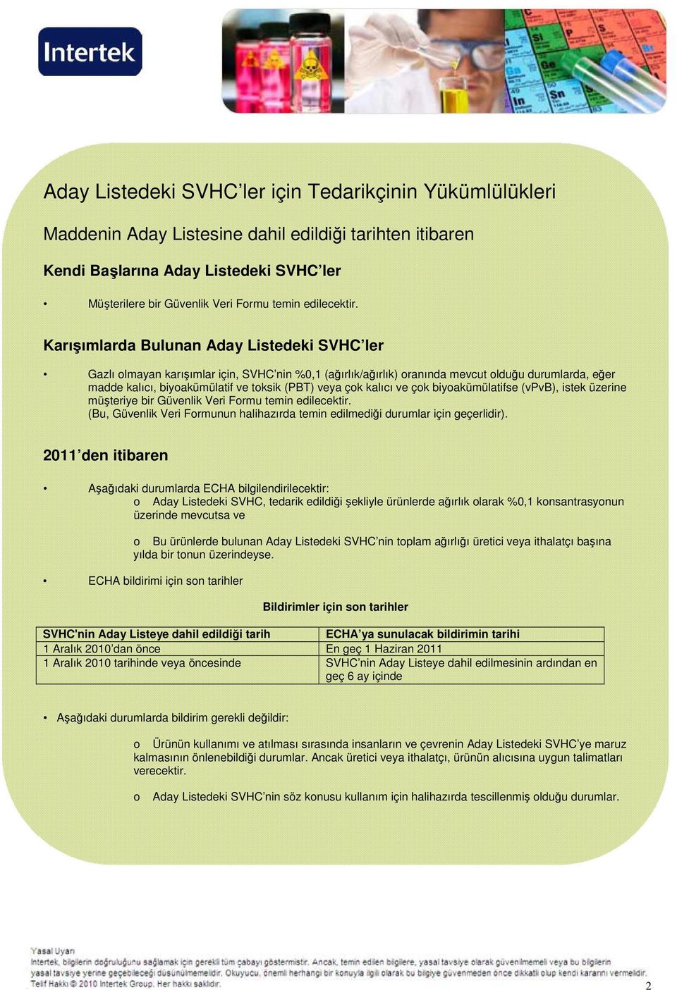 Karışımlarda Bulunan Aday Listedeki SVHC ler Gazlı olmayan karışımlar için, SVHC nin %0,1 (ağırlık/ağırlık) oranında mevcut olduğu durumlarda, eğer madde kalıcı, biyoakümülatif ve (PBT) veya çok