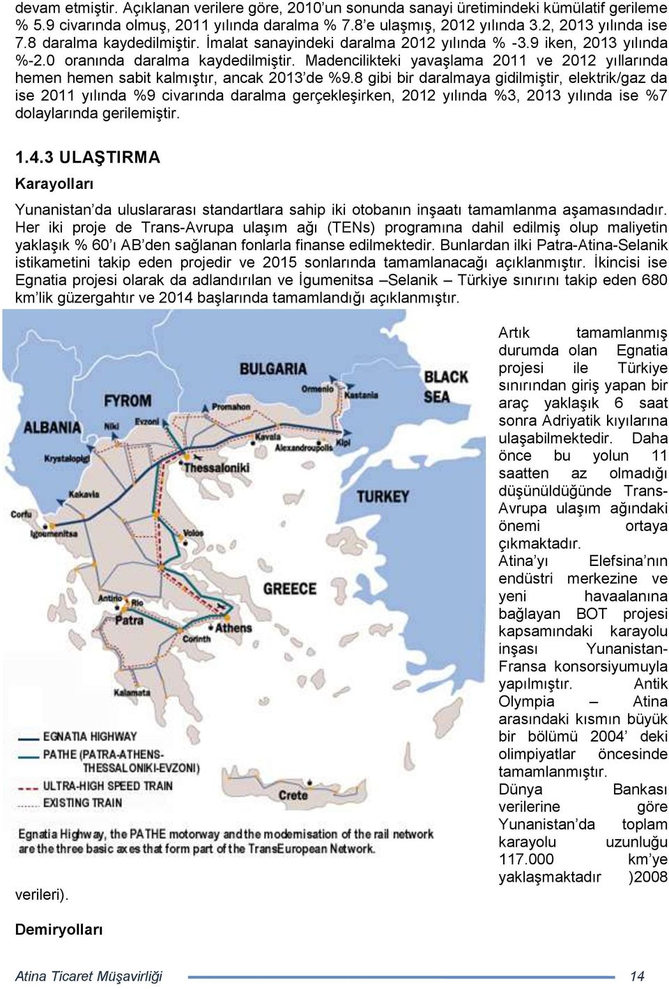 Madencilikteki yavaşlama 2011 ve 2012 yıllarında hemen hemen sabit kalmıştır, ancak 2013 de %9.