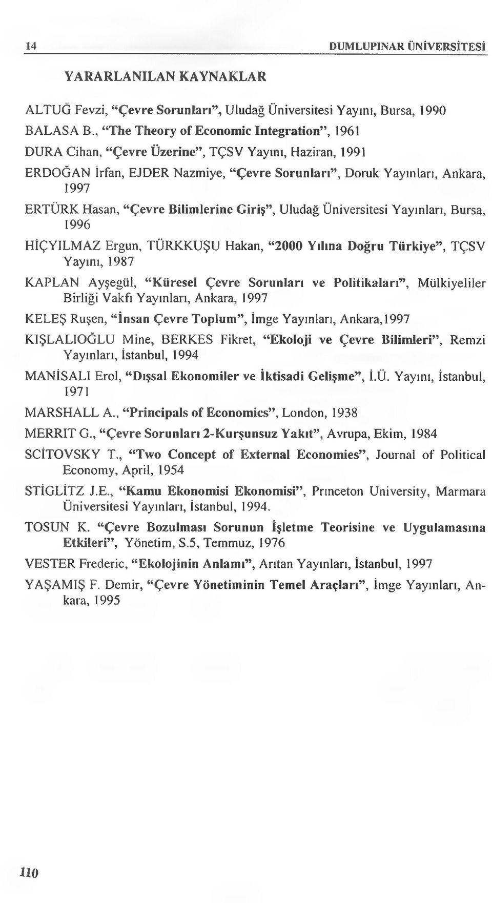 Bilimlerine Giriş, Uludağ Üniversitesi Yayınları, Bursa, 1996 HİÇYILMAZ Ergun, TÜRKKUŞU Hakan, 2000 Yılına Doğru Türkiye, TÇSV Yayını, 1987 KAPLAN Ayşegül, Küresel Çevre Sorunları ve Politikaları,