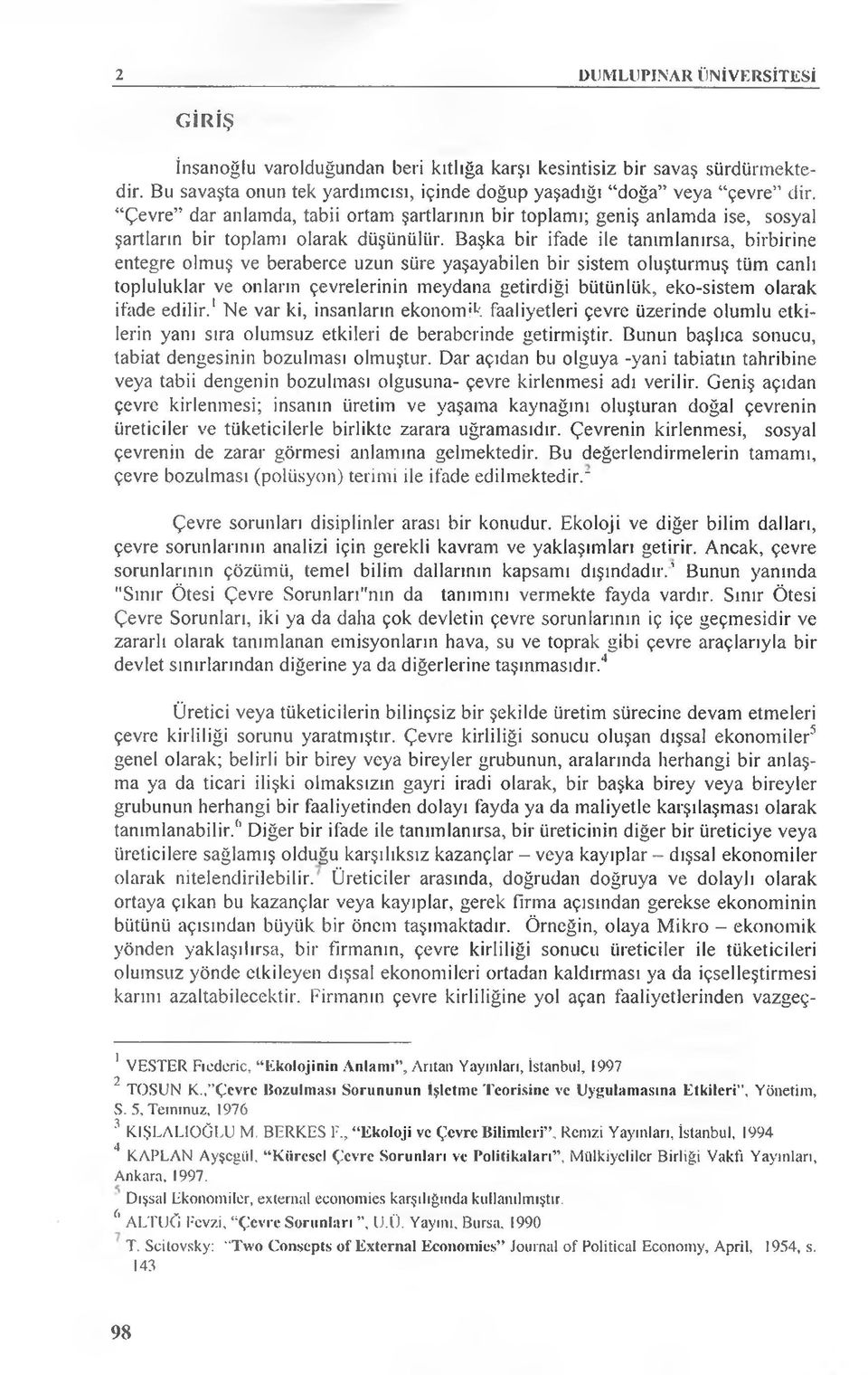 Başka bir ifade ile tanımlanırsa, birbirine entegre olmuş ve beraberce uzun süre yaşayabilen bir sistem oluşturmuş tüm canlı topluluklar ve onların çevrelerinin meydana getirdiği bütünlük, eko-sistem