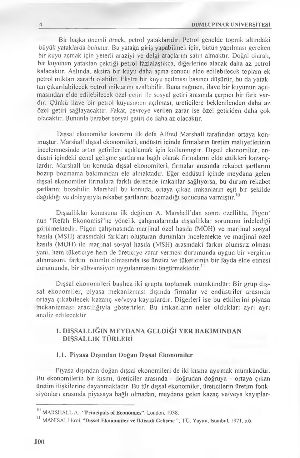 Doğal olarak, bir kuyunun yataktan çektiği petrol fazlalaştıkça, diğerlerine alacak daha az petrol kalacaktır.