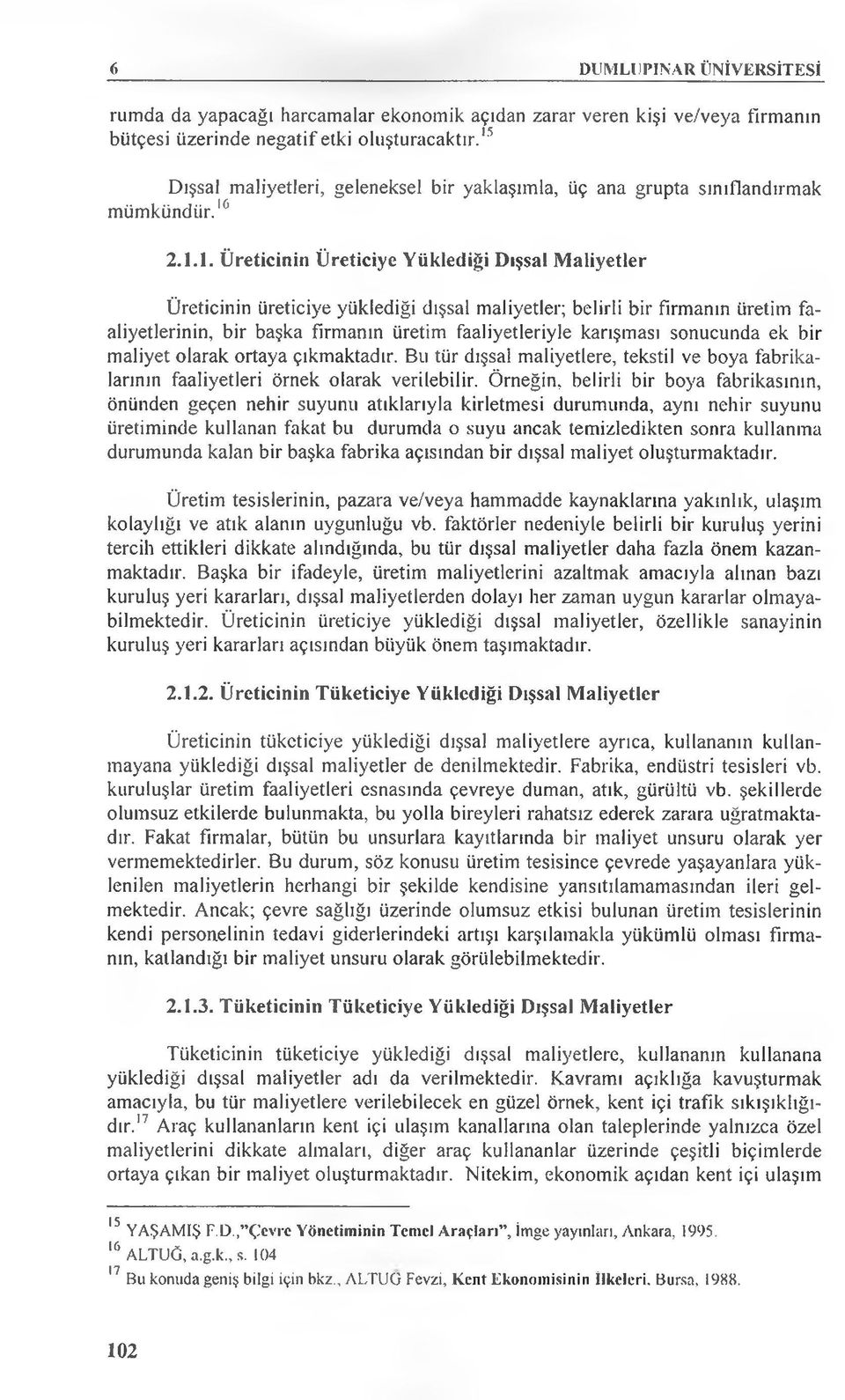 belirli bir firmanın üretim faaliyetlerinin, bir başka firmanın üretim faaliyetleriyle karışması sonucunda ek bir maliyet olarak ortaya çıkmaktadır.