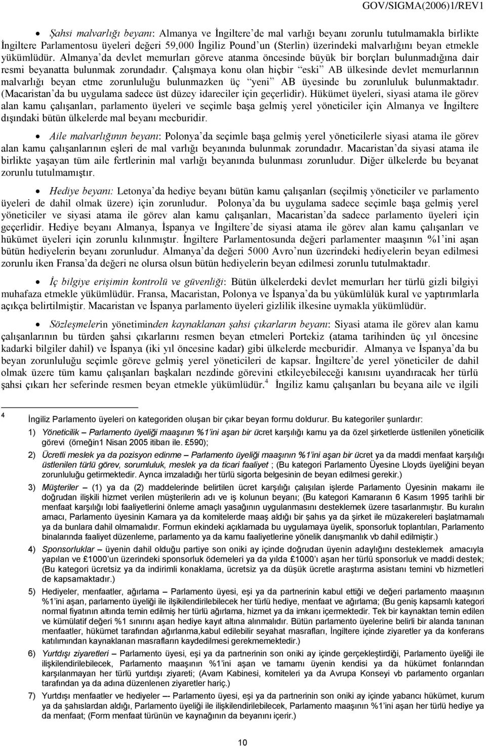 Çalışmaya konu olan hiçbir eski AB ülkesinde devlet memurlarının malvarlığı beyan etme zorunluluğu bulunmazken üç yeni AB üyesinde bu zorunluluk bulunmaktadır.