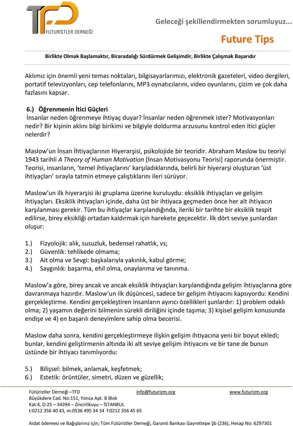 Bir kişinin aklını bilgi birikimi ve bilgiyle doldurma arzusunu kontrol eden itici güçler nelerdir? Maslow un İnsan İhtiyaçlarının Hiyerarşisi, psikolojide bir teoridir.