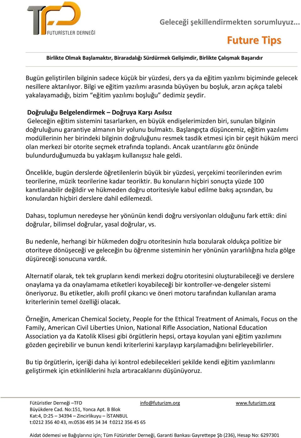 Doğruluğu Belgelendirmek Doğruya Karşı Asılsız Geleceğin eğitim sistemini tasarlarken, en büyük endişelerimizden biri, sunulan bilginin doğruluğunu garantiye almanın bir yolunu bulmaktı.