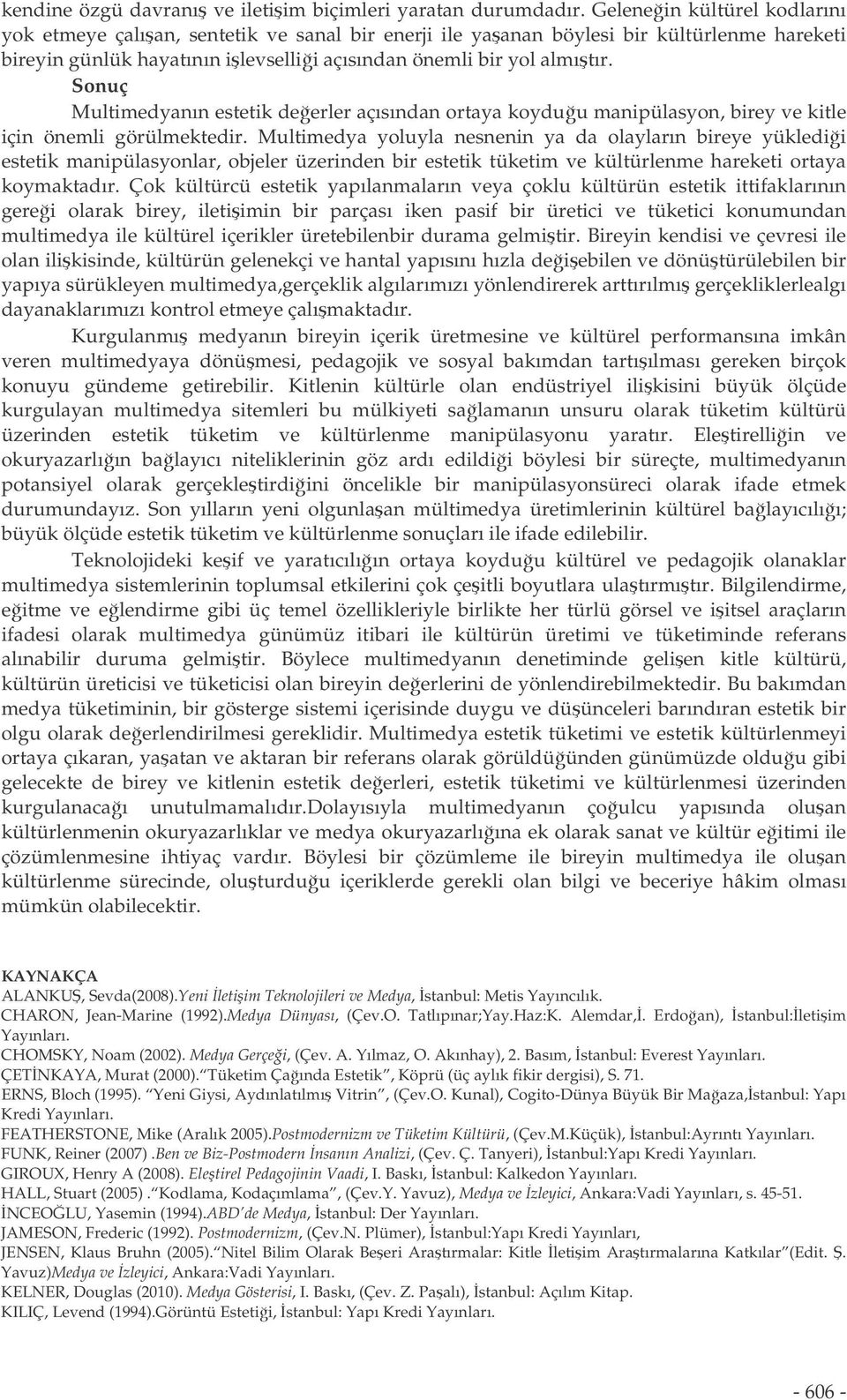 Sonuç Multimedyanın estetik deerler açısından ortaya koyduu manipülasyon, birey ve kitle için önemli görülmektedir.