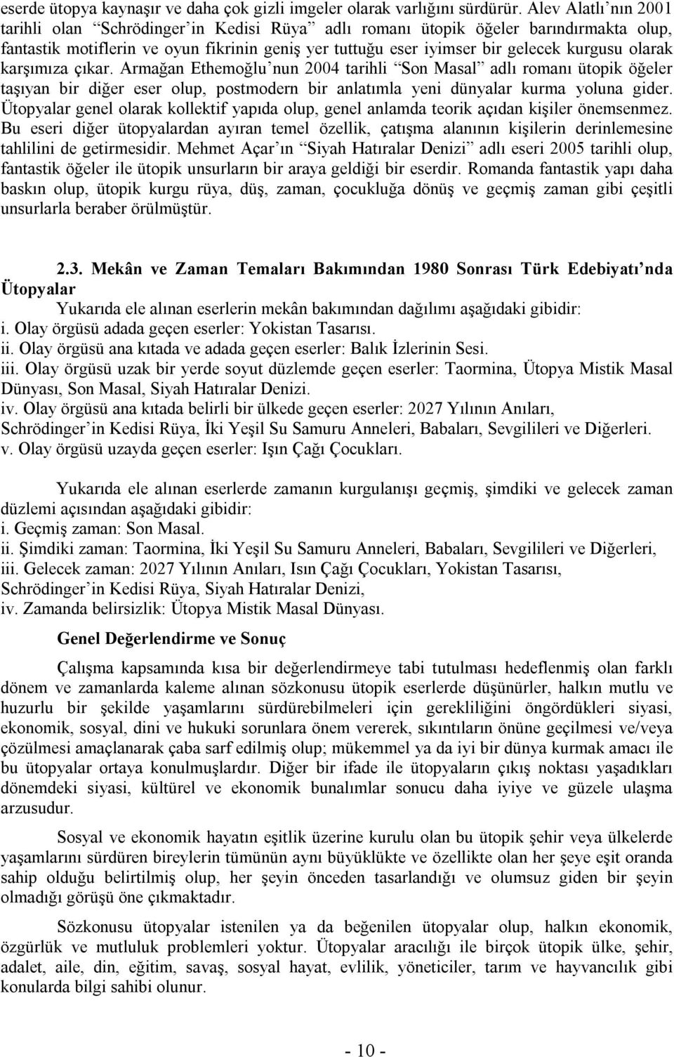 olarak karşımıza çıkar. Armağan Ethemoğlu nun 2004 tarihli Son Masal adlı romanı ütopik öğeler taşıyan bir diğer eser olup, postmodern bir anlatımla yeni dünyalar kurma yoluna gider.