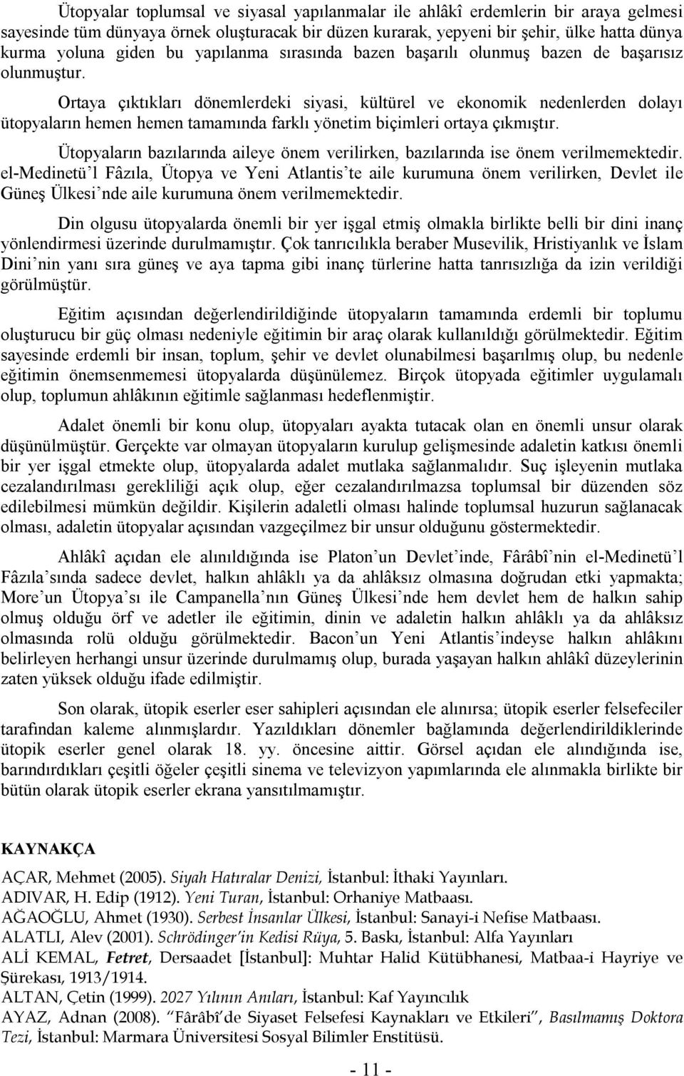 Ortaya çıktıkları dönemlerdeki siyasi, kültürel ve ekonomik nedenlerden dolayı ütopyaların hemen hemen tamamında farklı yönetim biçimleri ortaya çıkmıştır.