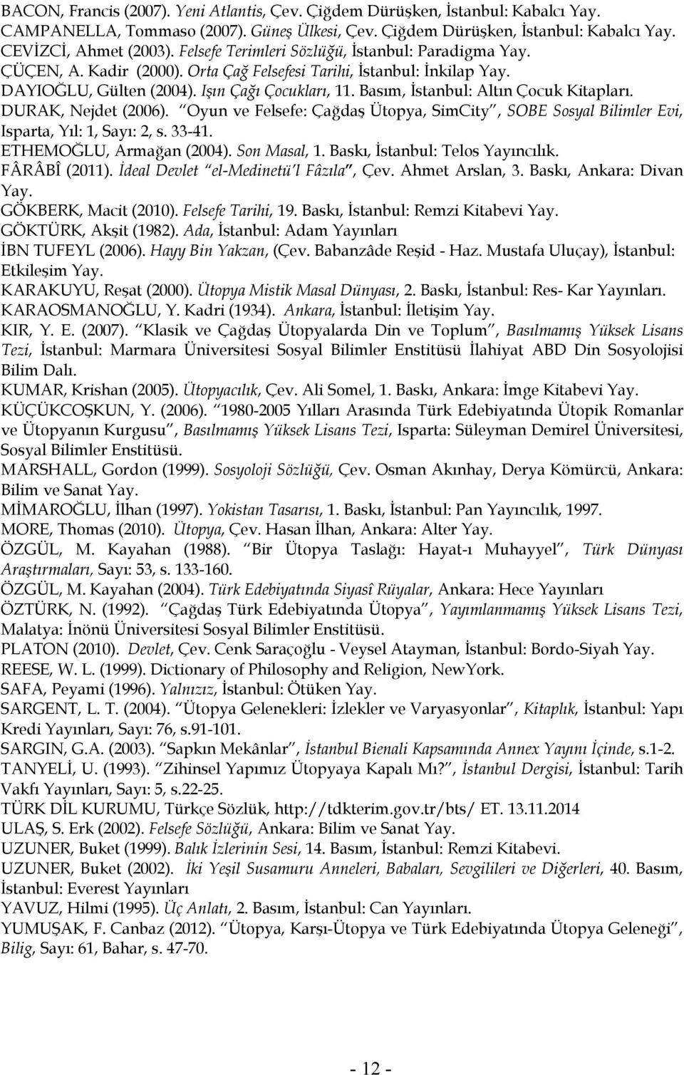 Basım, İstanbul: Altın Çocuk Kitapları. DURAK, Nejdet (2006). Oyun ve Felsefe: Çağdaş Ütopya, SimCity, SOBE Sosyal Bilimler Evi, Isparta, Yıl: 1, Sayı: 2, s. 33-41. ETHEMOĞLU, Armağan (2004).