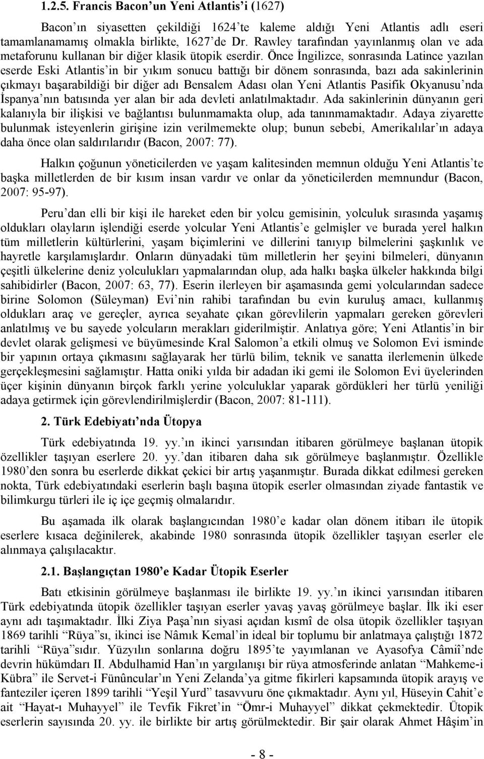 Önce İngilizce, sonrasında Latince yazılan eserde Eski Atlantis in bir yıkım sonucu battığı bir dönem sonrasında, bazı ada sakinlerinin çıkmayı başarabildiği bir diğer adı Bensalem Adası olan Yeni