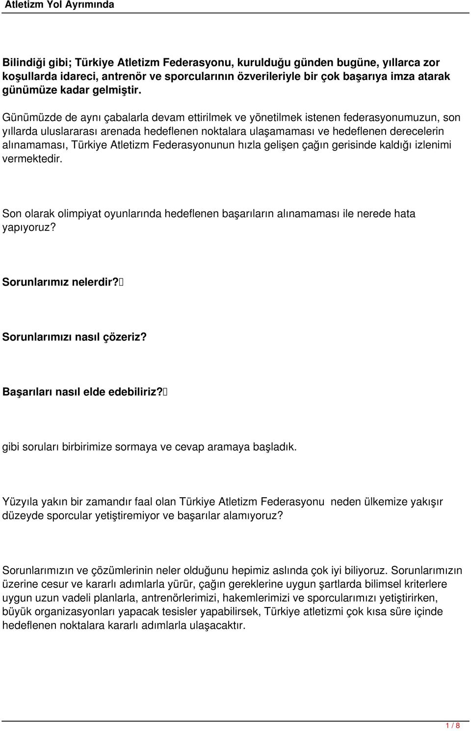 Atletizm Federasyonunun hızla gelişen çağın gerisinde kaldığı izlenimi vermektedir. Son olarak olimpiyat oyunlarında hedeflenen başarıların alınamaması ile nerede hata yapıyoruz?