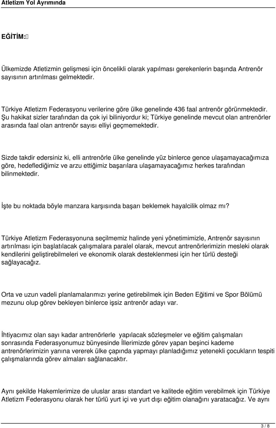 Şu hakikat sizler tarafından da çok iyi biliniyordur ki; Türkiye genelinde mevcut olan antrenörler arasında faal olan antrenör sayısı elliyi geçmemektedir.