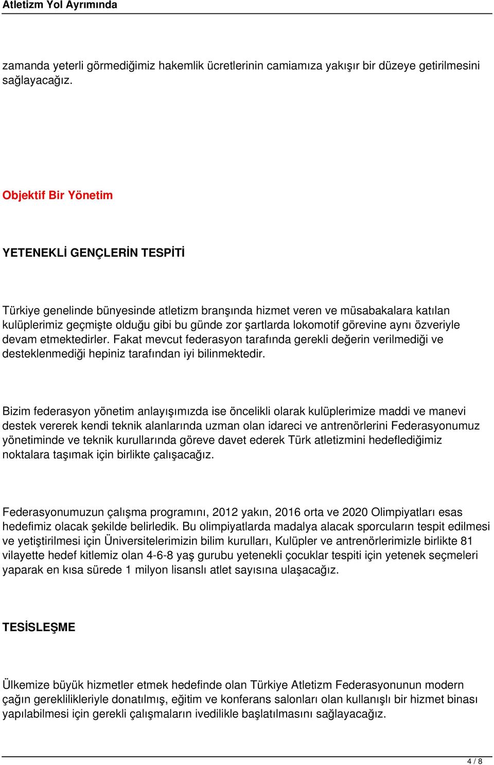 lokomotif görevine aynı özveriyle devam etmektedirler. Fakat mevcut federasyon tarafında gerekli değerin verilmediği ve desteklenmediği hepiniz tarafından iyi bilinmektedir.