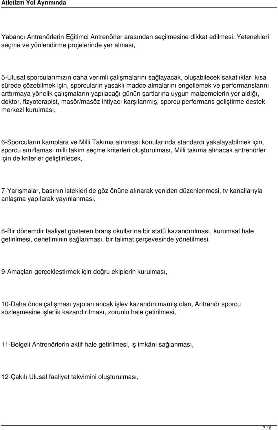 madde almalarını engellemek ve performanslarını arttırmaya yönelik çalışmaların yapılacağı günün şartlarına uygun malzemelerin yer aldığı, doktor, fizyoterapist, masör/masöz ihtiyacı karşılanmış,